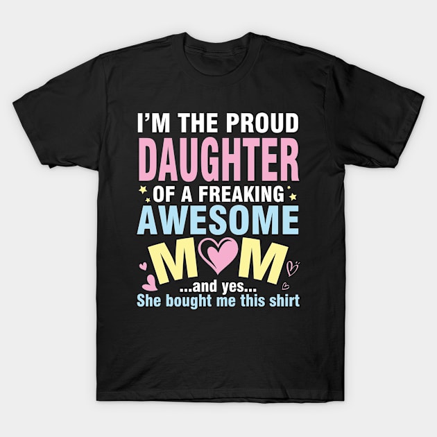 I'm The Proud Daughter Of A Freaking Awesome Mom She Bought T-Shirt by DainaMotteut